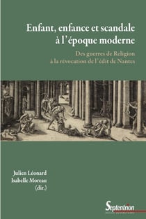 Enfant, enfance et scandale à l'époque moderne : Des guerres de religion à la révocation de l'édit de Nantes