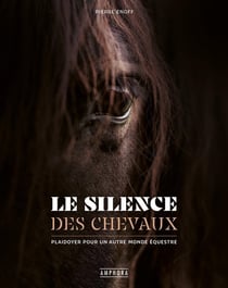 Le silence des chevaux : Plaidoyer pour un autre monde équestre