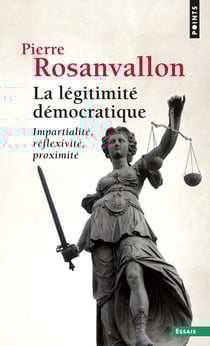 La légitimité démocratique - impartialité, réflexivité, proximité