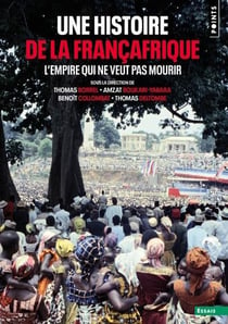 Une histoire de la Françafrique : L'Empire qui ne veut pas mourir