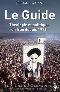 Le guide - théologie et politique en Iran depuis 1979