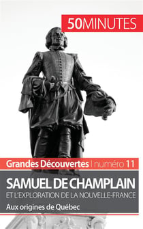 Champlain et l'exploration de la Nouvelle-France : aux origines de Québec