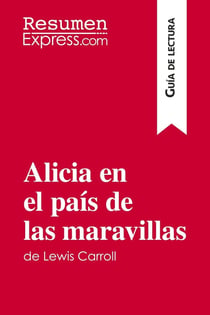 Alicia en el pais de las maravillas de Lewis Carroll (Guia de lectura) : Resumen y analisis completo