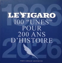 100 Unes du Figaro pour raconter 200 ans d'histoire
