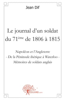 Le journal d'un soldat du 71eme de 1806 a 1815 - napoleon et l'angleterre - de la peninsule iberique