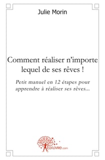 Comment réaliser n'importe lequel de ses reves ! petit manuel en 12 étapes pour apprendre à réaliser ses rêves...