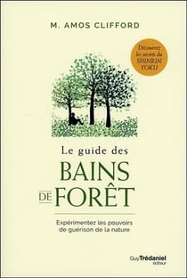 Le guide des bains de forêt - expérimentez les pouvoirs de guérison de la nature