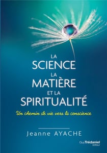 La science la matière et la spiritualité - un chemin de vie vers la conscience