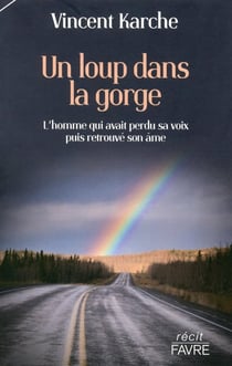 Un loup dans la gorge - l'homme qui avait perdu sa voix puis retrouvé son âme