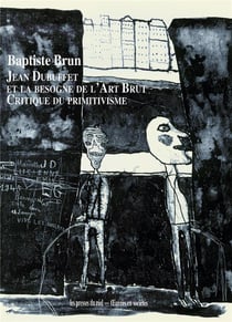 Jean Dubuffet et la besogne de l'art brut - critique du primitivisme