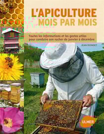 L'apiculture mois par mois - toutes les informations et les gestes utiles pour conduire son rucher de janvier à décembre