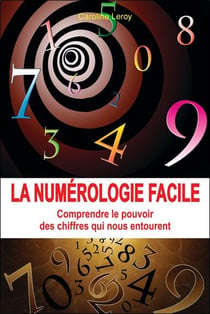 La numérologie facile - comprendre le pouvoir des chiffres qui nous entourent