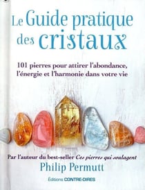 Le guide pratique des cristaux : 101 pierres pour attirer l'abondance, l'énergie et l'harmonie dans votre vie