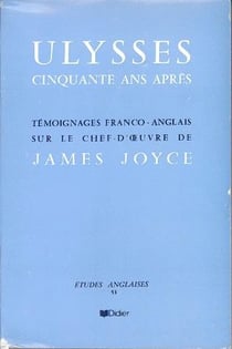 Ulysses, cinquante ans après : Témoignages franco-anglais sur le chef-d'oeuvre de James Joyce