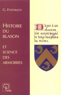 Histoire du blason et science des armoiries