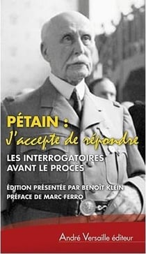 Pétain : j'accepte de répondre - les interrogatoires avant le procès (avril-juin 1945)