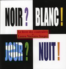 Noir ? blanc ! jour ? nuit ! le livre des contraires