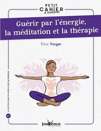 Petit cahier d'exercices : guérir par l'énergie, la méditation et la thérapie