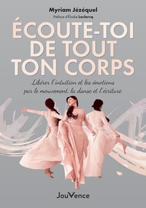 Écoute-toi de tout ton corps : libérer l'intuition et les émotions par le mouvement, la danse et l'écriture
