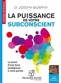 La puissance de votre subconscient : Le secret d'une force prodigieuse à votre portée