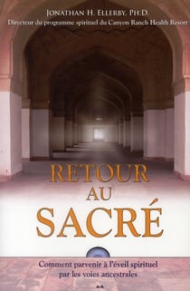 Retour au sacré - comment parvenir à l'éveil spirituel par les voies ancestrales