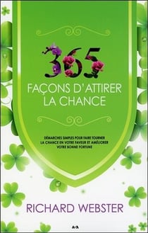 365 façons d'attirer la chance - démarches simples pour faire tourner la chance...