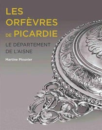 Les Orfèvres de Picardie : Le département de l'Aisne