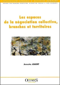 Les espaces de la négociation collective, branches et territoires