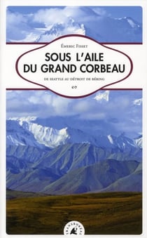 Sous l'aile du grand corbeau - de seattle au detroit de béring