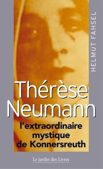 Thérèse Neumann - l'extraordinaire mystique de Konnersreuth