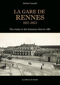 La gare de Rennes, 1857-2023 : des trains et des hommes dans la ville