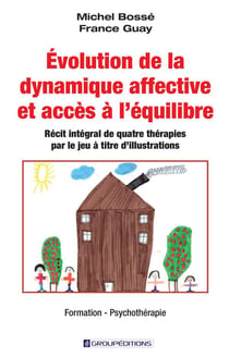 Évolution de la dynamique affective et accès à l'équilibre : récit intégral de quatre thérapies par le jeu à titre d'illustrations