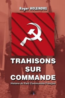 Trahisons sur commande - histoire du parti communiste français