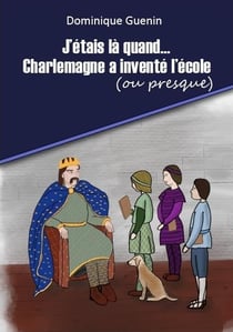 J'etais la quand... - t01 - j'etais la quand...charlemagne a invente l'ecole (ou presque) - mini-rom