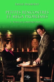 Petites rencontres et mega problèmes Tome 1 - vous ne convenez plus