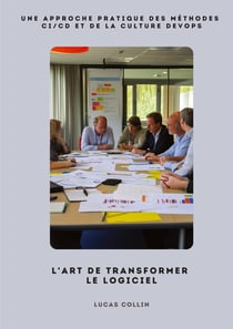 L'Art de Transformer le Logiciel : Une approche pratique des méthodes CI/CD  et de la culture DevOps