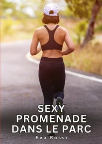 Sexy promenade dans le parc : Histoires Erotiques de Sexe Explicite Hard pour Adultes - Contes Interdites et Taboues