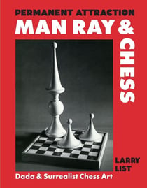Permanent attraction : Man Ray & Chess: Dada & Surrealist Chess Art