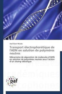 Transport électrophorétique de l'ADN en solution de polymères neutres - mécanisme de séparation de molecules d'ADN en solution de polymères neutres sous l'action d'un champ électrique