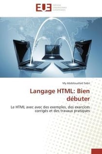 Langage html: bien debuter - le html avec avec des exemples, des exercices corriges et des travaux p
