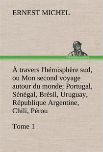 A travers l'hemisphere sud, ou mon second voyage autour du monde tome 1- portugal, senegal, bresil,