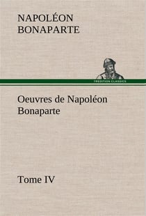 Oeuvres de napoleon bonaparte, tome iv.