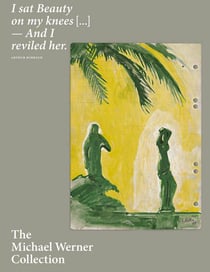 The michael werner collection i sat beauty on my knees ... and i reviled her. arthur rimbaud