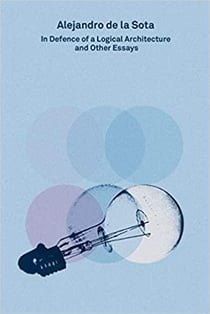 2g essays alejandro de la sota : in defence of a logical architecture and other essays