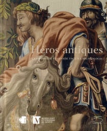 Héros antiques au grand siècle - la tapisserie flamande face à l'archéologie
