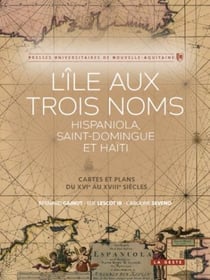 L'île aux trois noms : hispaniola, saint-domingue et haïti