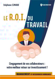 Le R.O.I. du travail : l'engagement de vos collaborateurs : votre meilleur retour sur investissement