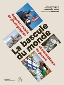 La bascule du monde : Regards croises de photographes et dessinateurs de presse