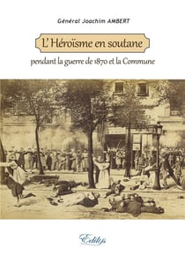 L'héroïsme en soutane, pendant la guerre de 1870 et la commune