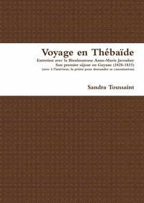 Voyage en Thébaïde : Entretien avec la Bienheureuse Anne-Marie Javouhey, son premier voyage en Guyane (1828-1833)